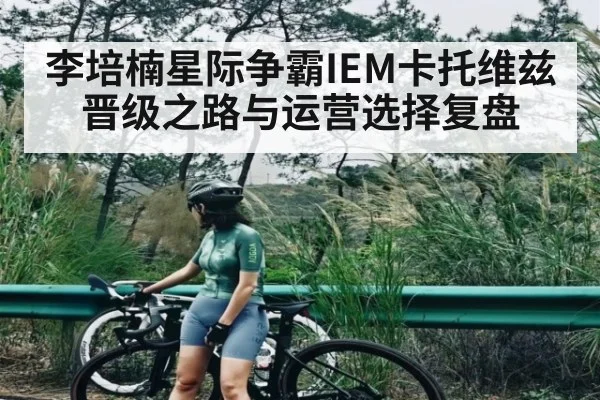 李培楠星际争霸IEM卡托维兹晋级之路与运营选择复盘